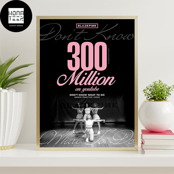 Black Pink Poster Don’t Know What To Do Dance Practice 300 Million On Youtube Home Decor