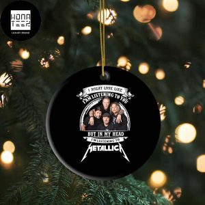 Metallica I Might Look Light I Am Listening To You But In My Head I Am Listening To Metallica 2023 Christmas Ornament