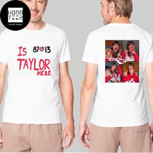 Taylor Swift The Kansas City Chiefs Win Is Taylor Here Yes Fan Gifts Classic T-Shirt