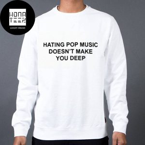 Hating Pop Music Doesnt Make You Deep Classic Sweater