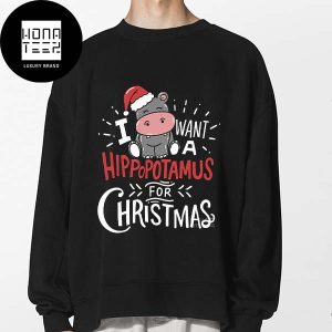 I Want A Hippopotamus For Christmas Cute Xmas Sweatshirt