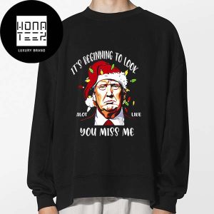 It Is Beginning To Look A Lot Like You Miss Me Trump Christmas Sweatshirt