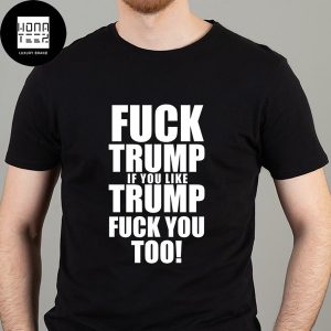 Fck Trump If You Like Trump Fck You Too Classic T-Shirt