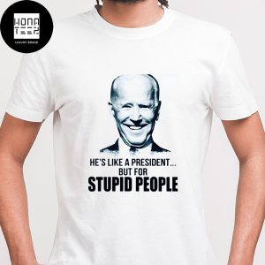 Joe Biden He Like A President But For Stupid People Classic T-Shirt