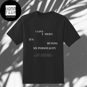 Taylor Swift I Love T Swift It Is Ruining My Entire Personality The Tortured Poets Department Fan Gifts Classic T-Shirt