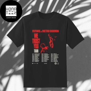 Future And Metro Boomin We Trust You Tour Date 2024 Fan Gifts Classic T-Shirt