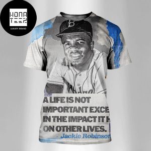 Jackie Robinson Day A Life Is Not Important Except In The Impact It Has On Other Lives Fan Gifts All Over Print Shirt