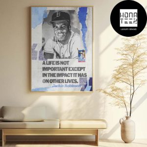 Jackie Robinson Day A Life Is Not Important Except In The Impact It Has On Other Lives Fan Gifts Home Decor Poster Canvas