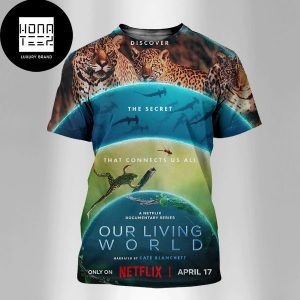 Our Living World Narrated By Cate Blanchett On Netflix Fan Gifts All Over Print Shirt