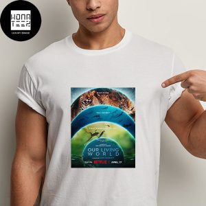 Our Living World Narrated By Cate Blanchett On Netflix Fan Gifts Classic T-Shirt