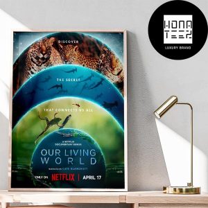 Our Living World Narrated By Cate Blanchett On Netflix Fan Gifts Home Decor Poster Canvas