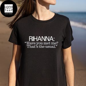 Rihanna Have You Met Me That’s The Usual Fan Gifts Classic T-Shirt