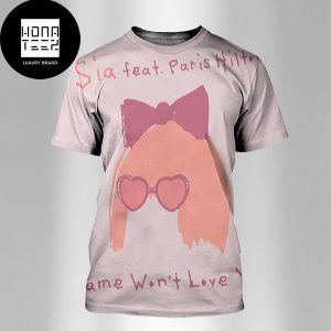 Sia Feat Paris Hilton Fame Wont Love You Fan Gifts All Over Print Shirt