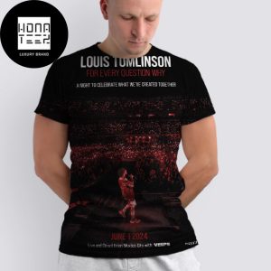 Louis Tomlinson For Every Question Why 1st June 2024 Fan Gifts All Over Print Shirt