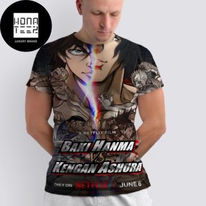 BAKI HANMA VS KENGAN ASHURA Anime On Netflix June 06 2024 Fan Gifts All Over Print Shirt